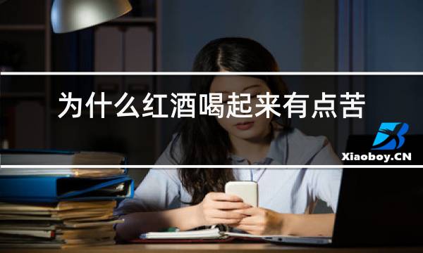 为什么红酒喝起来有点苦