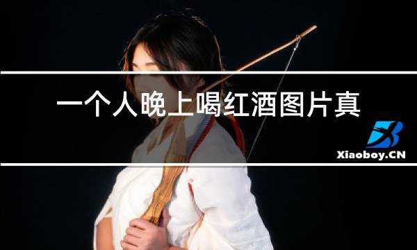一个人晚上喝红酒图片真实照片