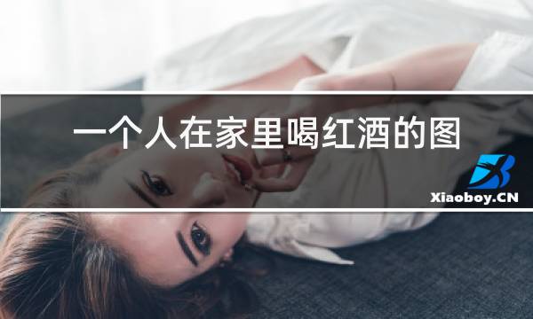 一个人在家里喝红酒的图片