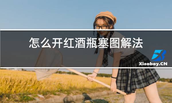 怎么开红酒瓶塞图解法