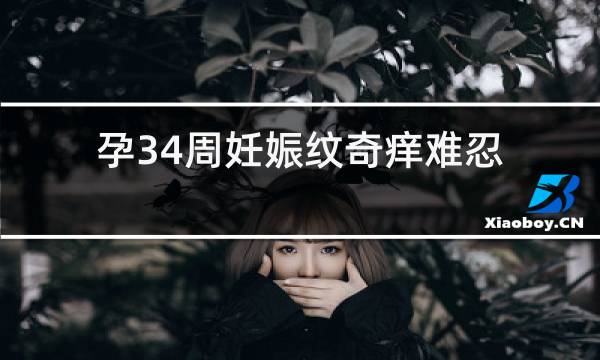孕34周妊娠纹奇痒难忍
