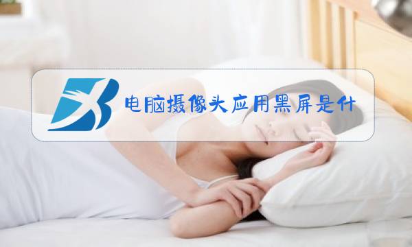 电脑摄像头应用黑屏是什么原因图片