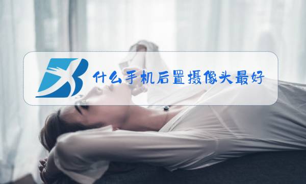 什么手机后置摄像头最好图片