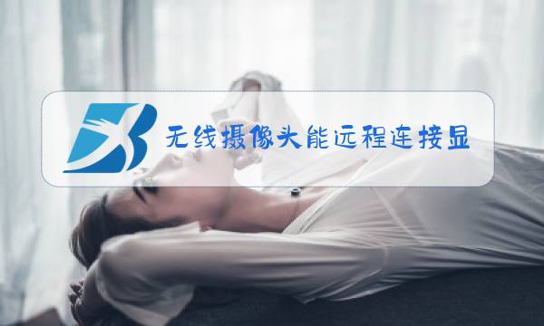 无线摄像头能远程连接显示器吗?图片