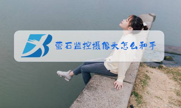 萤石监控摄像头怎么和手机连接图片