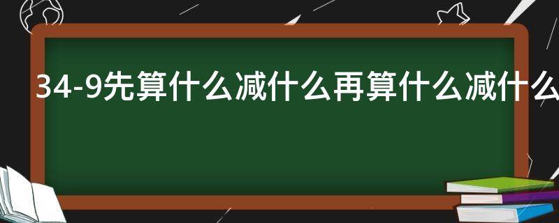 34-9先算什么减什么再算什么减什么