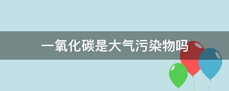 一氧化碳是大气污染物吗