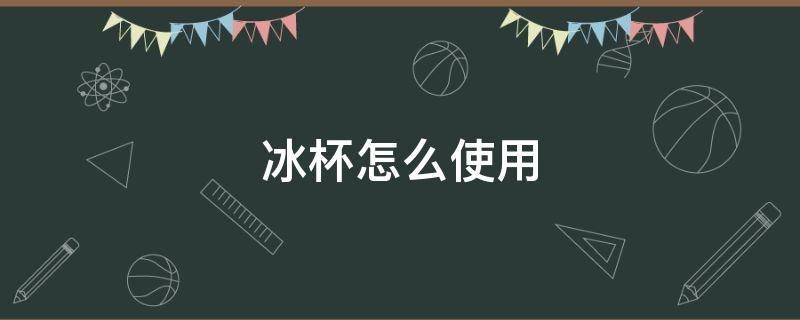 冰杯怎么使用