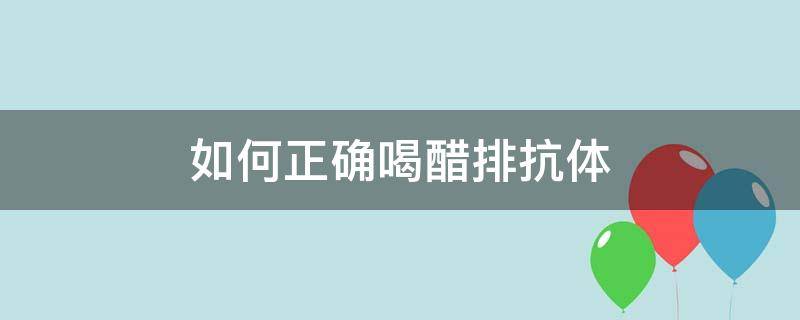 如何正确喝醋排抗体