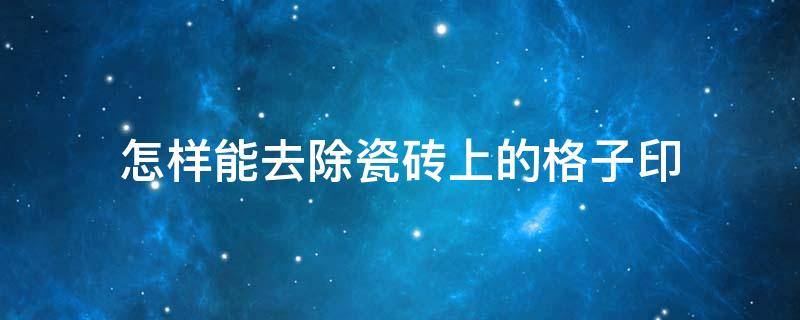 怎样能去除瓷砖上的格子印