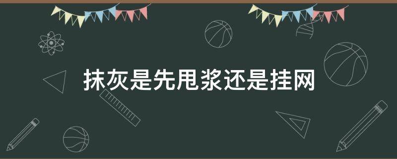 抹灰是先甩浆还是挂网