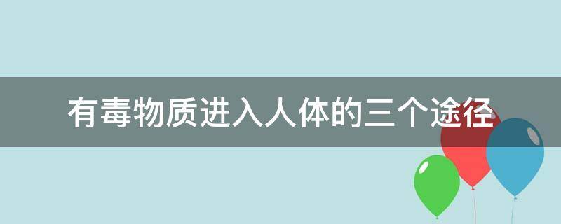 有毒物质进入人体的三个途径