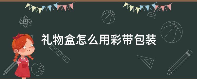 礼物盒怎么用彩带包装