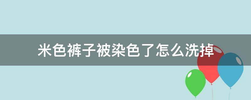 米色裤子被染色了怎么洗掉