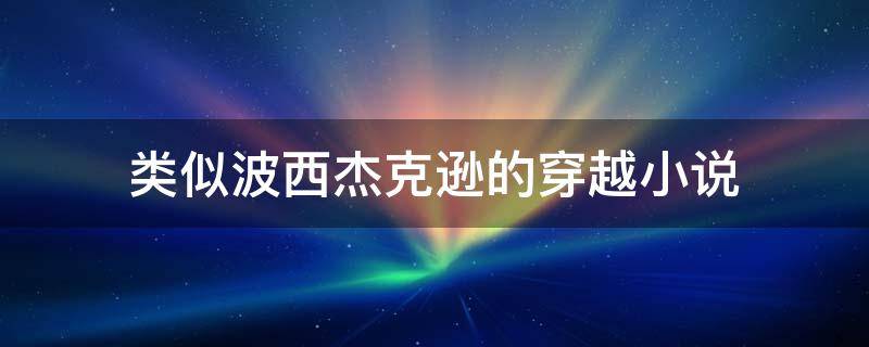 类似波西杰克逊的穿越小说