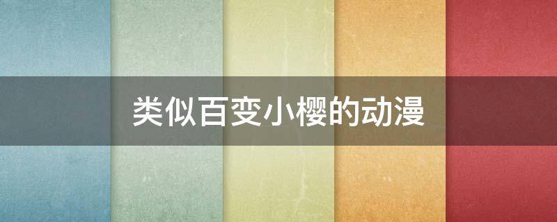 类似百变小樱的动漫