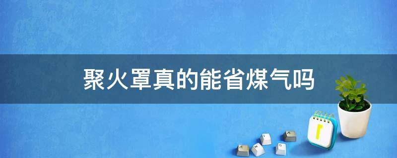 聚火罩真的能省煤气吗