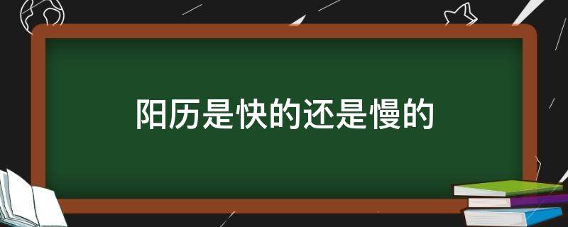 阳历是快的还是慢的