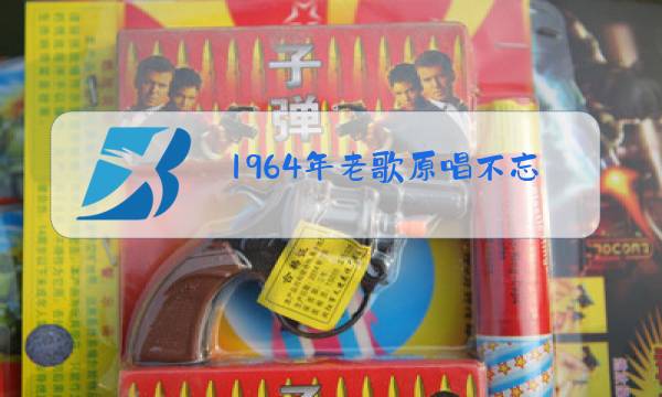 1964年老歌原唱不忘阶级苦图片