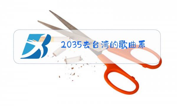 2035去台湾的歌曲原唱背景图片