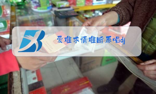 爱难求情难断原唱dj图片