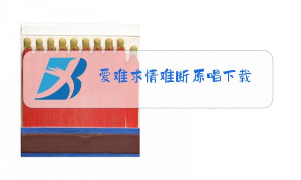 爱难求情难断原唱下载图片
