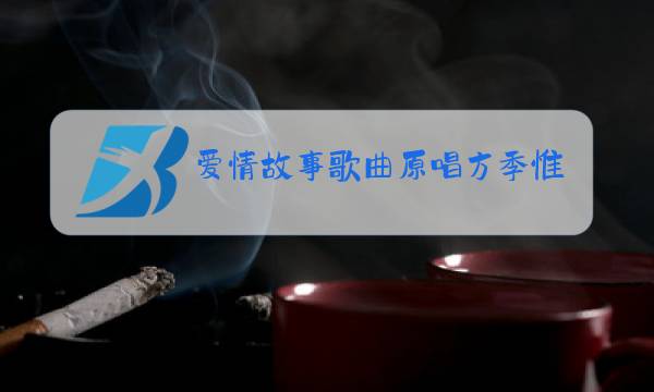 爱情故事歌曲原唱方季惟图片