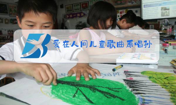 爱在人间儿童歌曲原唱孙佳星图片