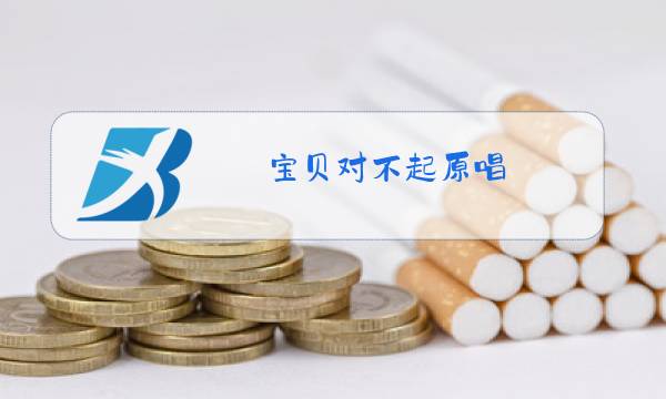 宝贝对不起原唱图片