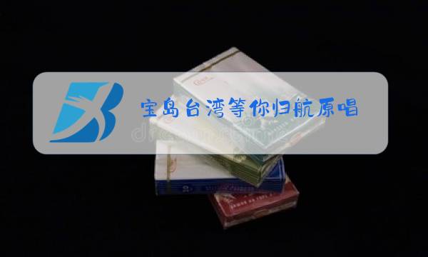 宝岛台湾等你归航原唱图片