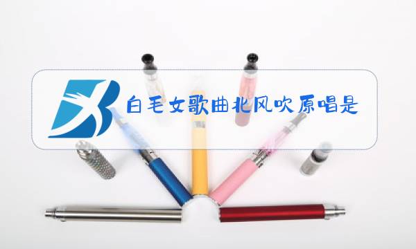 白毛女歌曲北风吹原唱是谁图片