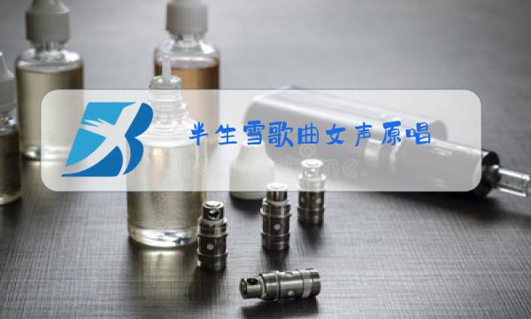 半生雪歌曲女声原唱图片
