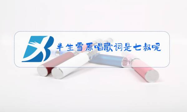 半生雪原唱歌词是七叔呢图片