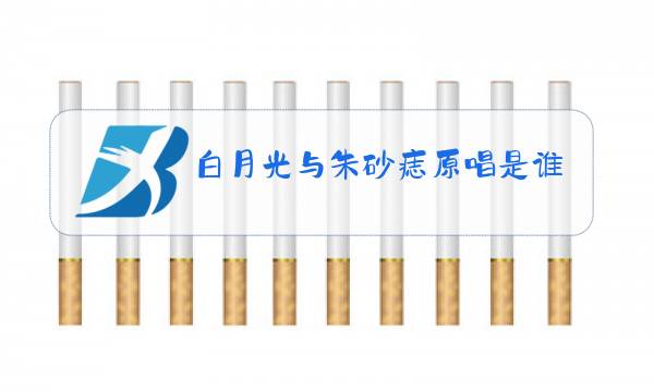 白月光与朱砂痣原唱是谁唱的图片