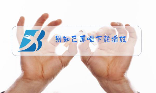别知己原唱下载播放图片