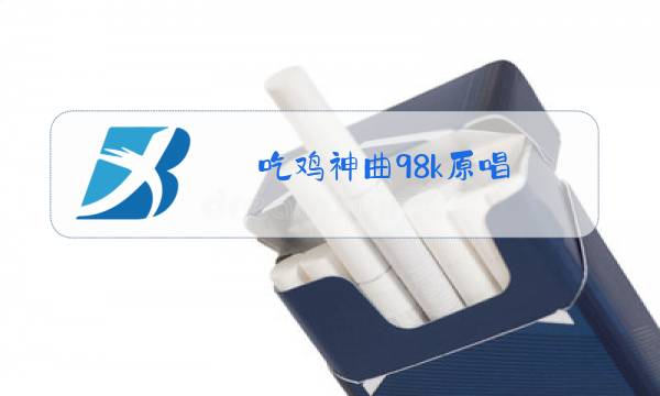 吃鸡神曲98k原唱图片