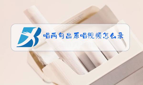 唱两句出原唱视频怎么录图片