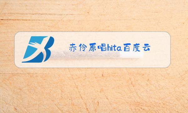 赤伶原唱hita百度云图片