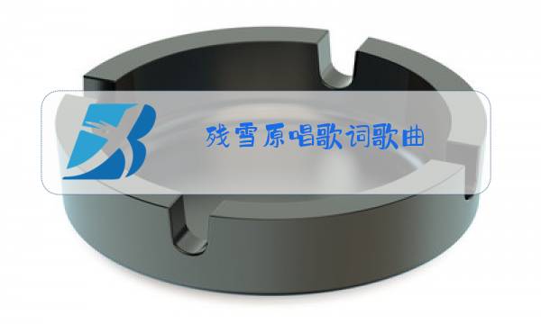 残雪原唱歌词歌曲图片
