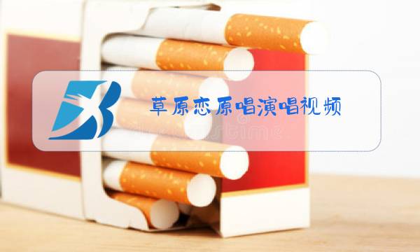 草原恋原唱演唱视频图片