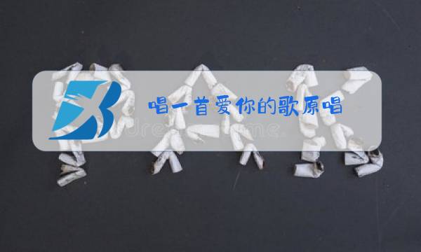 唱一首爱你的歌原唱图片