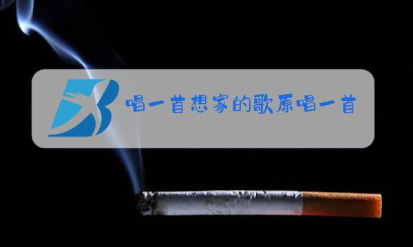 唱一首想家的歌原唱一首图片