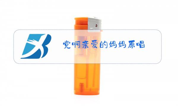 党啊亲爱的妈妈原唱图片