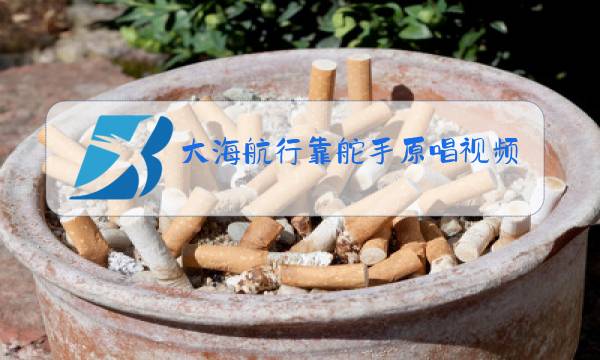 大海航行靠舵手原唱视频播放图片