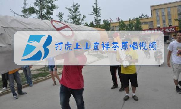 打虎上山童祥苓原唱视频播放图片