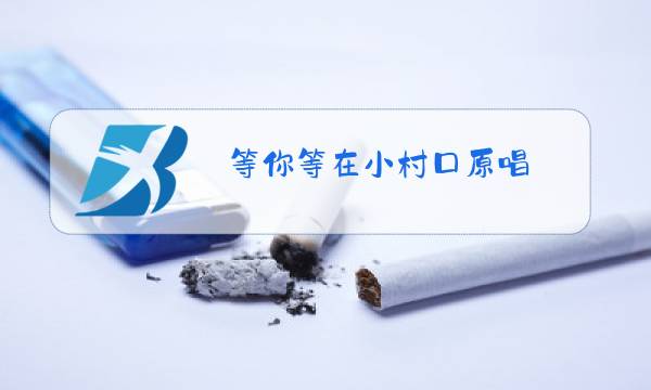 等你等在小村口原唱图片