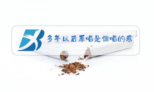 多年以后原唱是谁唱的意志坚如铁9999图片