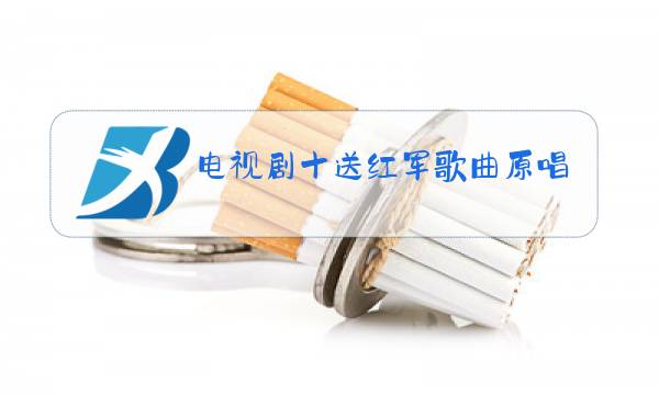 电视剧十送红军歌曲原唱图片