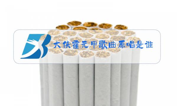 大侠霍元甲歌曲原唱是谁图片