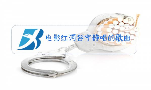 电影红河谷宁静唱的歌曲原唱图片